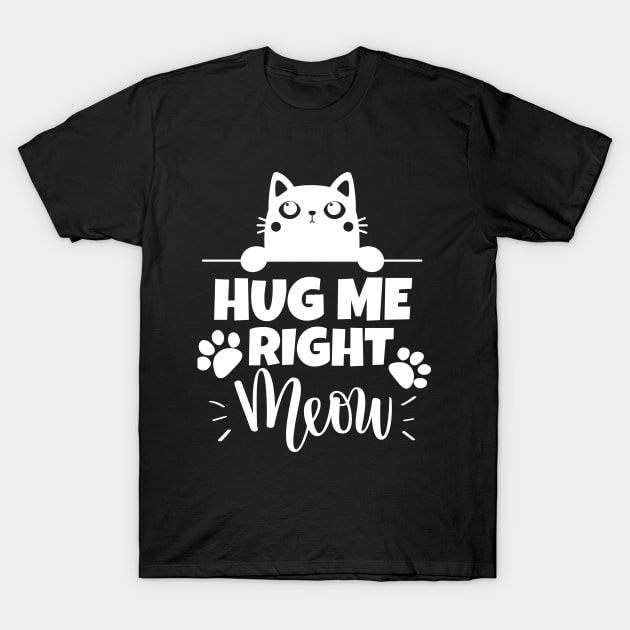 Hug me right meow!! T-Shirt by mksjr